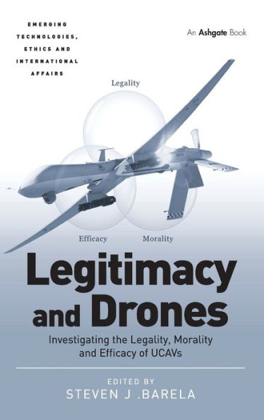 Legitimacy and Drones: Investigating the Legality, Morality and Efficacy of UCAVs