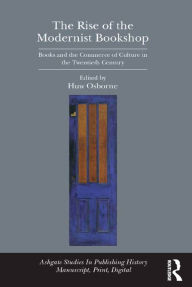 Title: The Rise of the Modernist Bookshop: Books and the Commerce of Culture in the Twentieth Century / Edition 1, Author: Huw Osborne