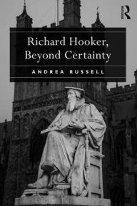 Title: Richard Hooker, Beyond Certainty / Edition 1, Author: Andrea Russell