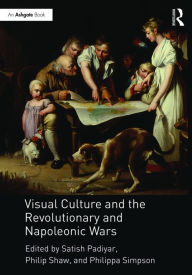 Title: Visual Culture and the Revolutionary and Napoleonic Wars / Edition 1, Author: Satish Padiyar
