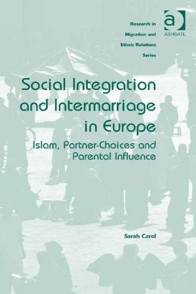 Social Integration and Intermarriage in Europe: Islam, Partner-Choices and Parental Influence / Edition 1