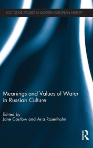 Title: Meanings and Values of Water in Russian Culture / Edition 1, Author: Jane Costlow