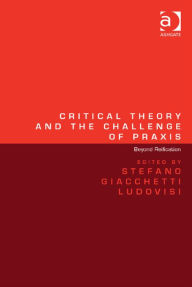 Title: Critical Theory and the Challenge of Praxis: Beyond Reification, Author: Ashgate Publishing Ltd