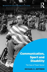Title: Communication, Sport and Disability: The Case of Power Soccer, Author: Michael S. Jeffress