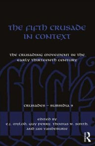 Title: The Fifth Crusade in Context: The Crusading Movement in the Early Thirteenth Century / Edition 1, Author: E.J. Mylod