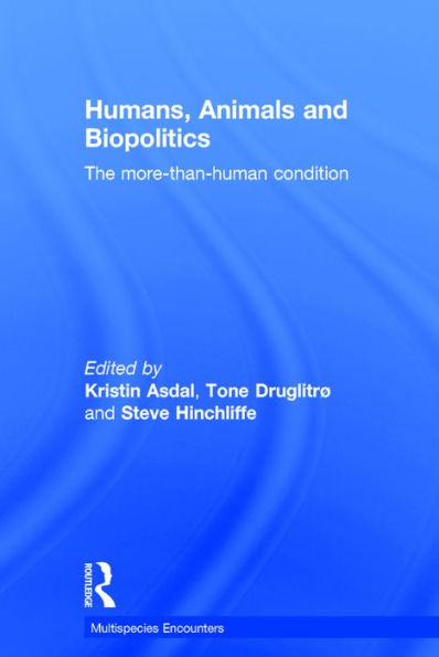 Humans, Animals and Biopolitics: The more-than-human condition / Edition 1