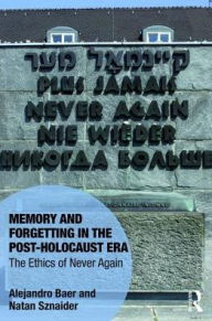 Title: Memory and Forgetting in the Post-Holocaust Era: The Ethics of Never Again / Edition 1, Author: Alejandro Baer