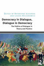 Democracy in Dialogue, Dialogue in Democracy: The Politics of Dialogue in Theory and Practice