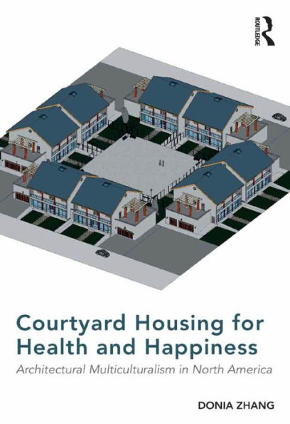 Courtyard Housing for Health and Happiness: Architectural Multiculturalism in North America / Edition 1