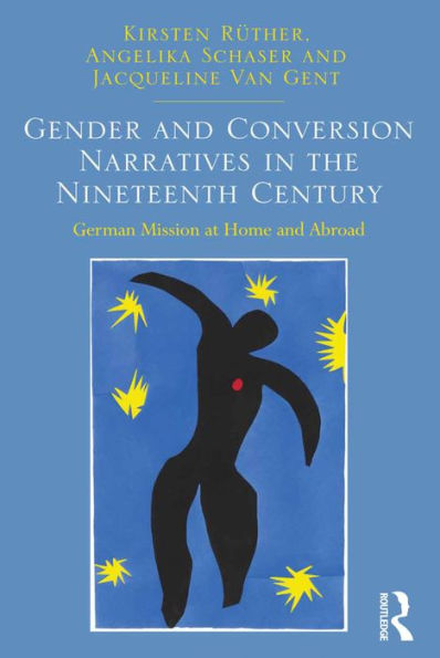 Gender and Conversion Narratives in the Nineteenth Century: German Mission at Home and Abroad / Edition 1