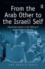 From the Arab Other to the Israeli Self: Palestinian Culture in the Making of Israeli National Identity / Edition 1