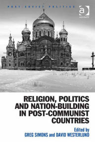 Title: Religion, Politics and Nation-Building in Post-Communist Countries, Author: David Westerlund