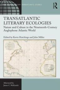 Title: Transatlantic Literary Ecologies: Nature and Culture in the Nineteenth-Century Anglophone Atlantic World / Edition 1, Author: Kevin Hutchings