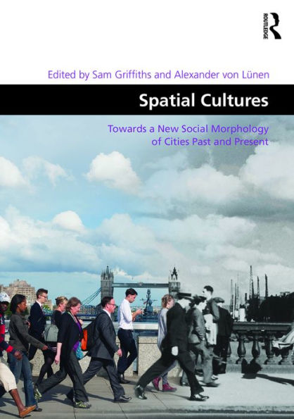 Spatial Cultures: Towards a New Social Morphology of Cities Past and Present / Edition 1