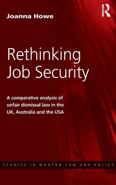 Rethinking Job Security: A Comparative Analysis of Unfair Dismissal Law in the UK, Australia and the USA / Edition 1