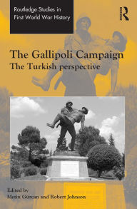 Title: The Gallipoli Campaign: The Turkish Perspective / Edition 1, Author: Metin Gürcan
