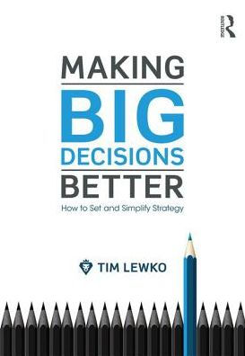 Making Big Decisions Better: How to Set and Simplify Business Strategy