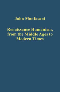 Title: Renaissance Humanism, from the Middle Ages to Modern Times / Edition 1, Author: John Monfasani