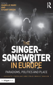 Title: The Singer-Songwriter in Europe: Paradigms, Politics and Place / Edition 1, Author: Isabelle Marc