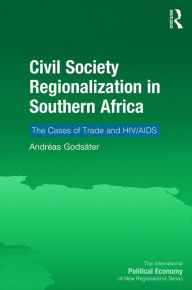 Title: Civil Society Regionalization in Southern Africa: The Cases of Trade and HIV/AIDS / Edition 1, Author: Andréas Godsäter