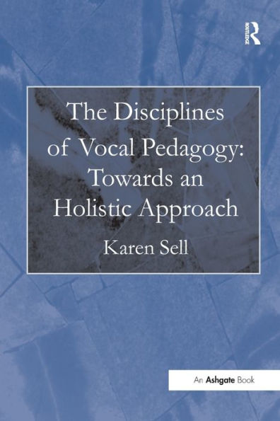 The Disciplines of Vocal Pedagogy: Towards an Holistic Approach