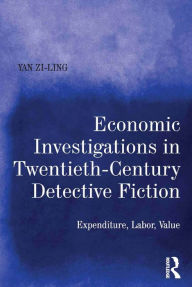 Title: Economic Investigations in Twentieth-Century Detective Fiction: Expenditure, Labor, Value, Author: Yan Zi-Ling