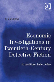 Title: Economic Investigations in Twentieth-Century Detective Fiction: Expenditure, Labor, Value, Author: Yan Zi-Ling