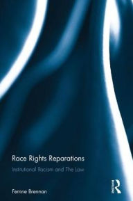 Title: Race Rights Reparations: Institutional Racism and The Law / Edition 1, Author: Fernne Brennan