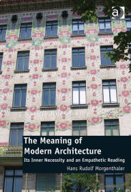 Title: The Meaning of Modern Architecture: Its Inner Necessity and an Empathetic Reading, Author: Hans Rudolf Morgenthaler