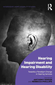 Title: Hearing Impairment and Hearing Disability: Towards a Paradigm Change in Hearing Services, Author: Anthony Hogan