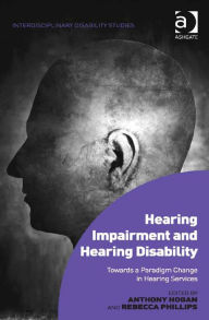 Title: Hearing Impairment and Hearing Disability: Towards a Paradigm Change in Hearing Services, Author: Rebecca Phillips