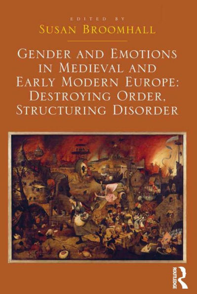 Gender and Emotions in Medieval and Early Modern Europe: Destroying Order, Structuring Disorder / Edition 1