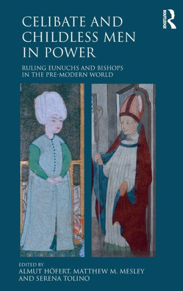 Celibate and Childless Men in Power: Ruling Eunuchs and Bishops in the Pre-Modern World / Edition 1