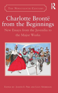 Title: Charlotte Brontë from the Beginnings: New Essays from the Juvenilia to the Major Works / Edition 1, Author: Judith E. Pike