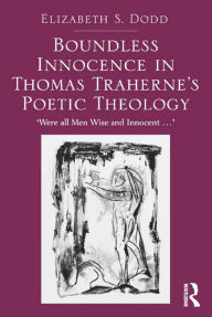 Title: Boundless Innocence in Thomas Traherne's Poetic Theology: 'Were all Men Wise and Innocent...' / Edition 1, Author: Elizabeth S. Dodd