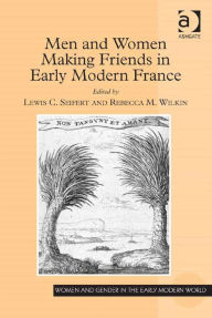 Title: Men and Women Making Friends in Early Modern France, Author: Lewis Seifert