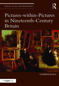 Title: Pictures-within-Pictures in Nineteenth-Century Britain / Edition 1, Author: Catherine Roach