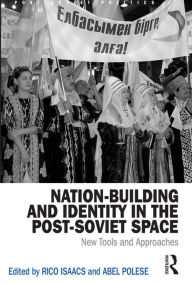 Title: Nation-Building and Identity in the Post-Soviet Space: New Tools and Approaches / Edition 1, Author: Rico Isaacs