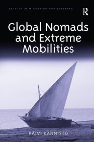 Title: Global Nomads and Extreme Mobilities / Edition 1, Author: Paivi Kannisto