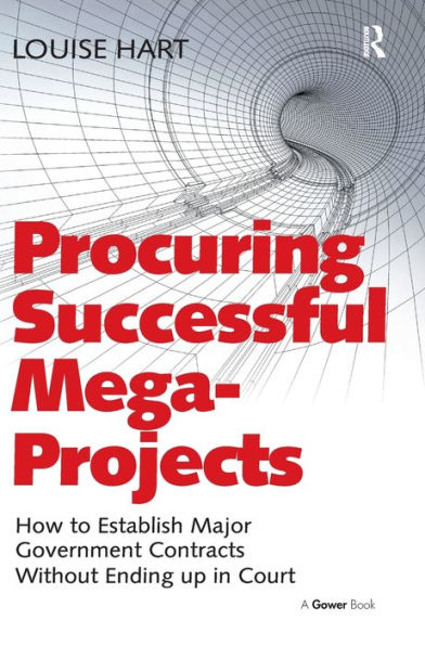 Procuring Successful Mega-Projects: How to Establish Major Government Contracts Without Ending up in Court / Edition 1