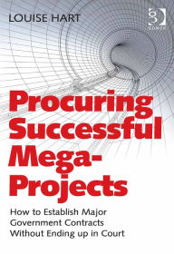 Title: Procuring Successful Mega-Projects: How to Establish Major Government Contracts Without Ending up in Court, Author: Louise Hart