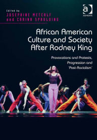 Title: African American Culture and Society After Rodney King: Provocations and Protests, Progression and 'Post-Racialism', Author: Josephine Metcalf