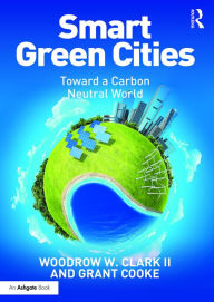 Title: Smart Green Cities: Toward a Carbon Neutral World / Edition 1, Author: Woodrow Clark II