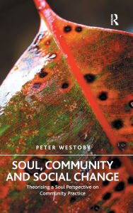 Title: Soul, Community and Social Change: Theorising a Soul Perspective on Community Practice, Author: Peter Westoby