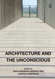 Title: Architecture and the Unconscious / Edition 1, Author: John Shannon Hendrix