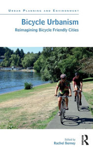 Title: Bicycle Urbanism: Reimagining Bicycle Friendly Cities, Author: Rachel Berney