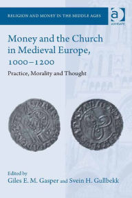 Title: Money and the Church in Medieval Europe, 1000-1200: Practice, Morality and Thought, Author: Svein H. Gullbekk