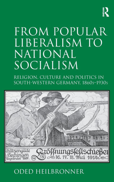 From Popular Liberalism to National Socialism: Religion, Culture and Politics South-Western Germany, 1860s-1930s