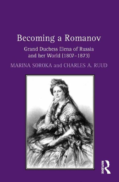 Becoming a Romanov. Grand Duchess Elena of Russia and her World (1807-1873) / Edition 1