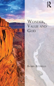 Title: Wonder, Value and God / Edition 1, Author: Robin Attfield